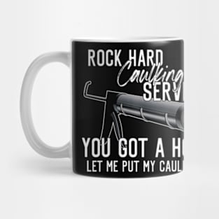 Rock Hard Caulking Services You Got A Hole Let Me Put Caulk Mug